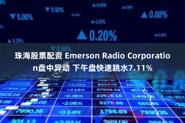 珠海股票配资 Emerson Radio Corporation盘中异动 下午盘快速跳水7.11%